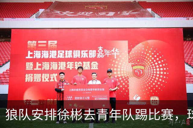 狼队安排徐彬去青年队踢比赛，球迷却不买账，直言还不如踢中超